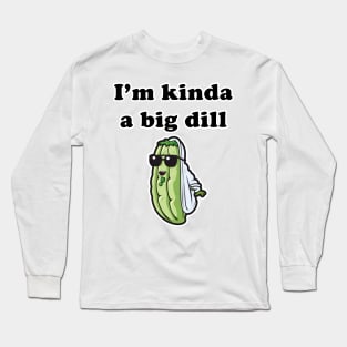 Kinda a big dill Long Sleeve T-Shirt